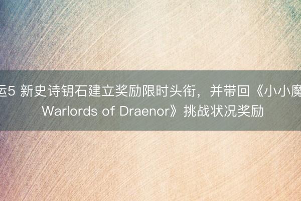 幸运5 新史诗钥石建立奖励限时头衔，并带回《小小魔兽: Warlords of Draenor》挑战状况奖励